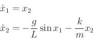 \begin{displaymath}\begin{split}{\dot x}_1 &= x_2 \\ {\dot x}_2 &= -\frac{g}{L} \sin x_1 - \frac{k}{m} x_2 \end{split}\end{displaymath}