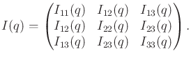 $\displaystyle I(q) = \begin{pmatrix}I_{11}(q) & I_{12}(q) & I_{13}(q) \\ I_{12}...
...& I_{22}(q) & I_{23}(q) \\ I_{13}(q) & I_{23}(q) & I_{33}(q) \\ \end{pmatrix} .$