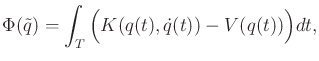 $\displaystyle \Phi({\tilde q}) = \int_T \Big( K(q(t),{\dot q}(t)) - V(q(t)) \Big) dt ,$