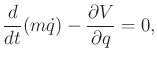 $\displaystyle \frac{d}{dt} (m {\dot q}) - \frac{\partial V}{\partial q} = 0 ,$