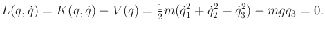 $\displaystyle L(q,{\dot q}) = K(q,{\dot q}) - V(q) = \begin{matrix}\frac{1}{2} \end{matrix} m ({\dot q}_1^2 + {\dot q}_2^2 + {\dot q}_3^2) - m g q_3 = 0 .$