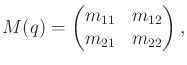 $\displaystyle M(q) = \begin{pmatrix}m_{11} & m_{12} \\ m_{21} & m_{22} \end{pmatrix} ,$
