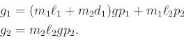 \begin{displaymath}\begin{split}g_1 & = (m_1 \ell_1 + m_2 d_1) g p_1 + m_1 \ell_2 p_2 \\ g_2 & = m_2 \ell_2 g p_2 . \end{split}\end{displaymath}