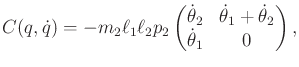 $\displaystyle C(q,{\dot q}) = -m_2 \ell_1 \ell_2 p_2 \begin{pmatrix}{\dot \theta}_2 & {\dot \theta}_1 + {\dot \theta}_2 \\ {\dot \theta}_1 & 0 \end{pmatrix} ,$