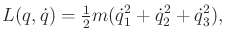 $\displaystyle L(q,{\dot q}) = \begin{matrix}\frac{1}{2} \end{matrix} m ({\dot q}_1^2 + {\dot q}_2^2 + {\dot q}_3^2) ,$