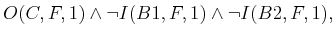 $\displaystyle O(C,F,1) \wedge \neg I(B1,F,1) \wedge \neg I(B2,F,1) ,$