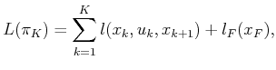 $\displaystyle L(\pi _K) = \sum_{k=1}^K l(x_k,u_k,x_{k+1}) + l_F(x_F) ,$