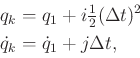 \begin{displaymath}\begin{split}q_k & = q_1 + i \begin{matrix}\frac{1}{2}\end{ma...
...ta t)^2 \\ {\dot q}_k & = {\dot q}_1 + j \Delta t , \end{split}\end{displaymath}