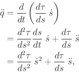 \begin{displaymath}\begin{split}{\ddot q}& = \frac{d}{dt} \left( \frac{d\tau}{ds...
...s^2} \; {\dot s}^2 + \frac{d\tau}{ds} \; {\ddot s}, \end{split}\end{displaymath}