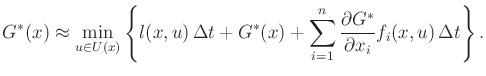 $\displaystyle G^*(x) \approx \min_{u \in U(x)} \left\{ l(x,u)\, \Delta t + G^*(...
...\sum_{i = 1}^n \frac{\partial G^*}{\partial x_i} f_i(x,u) \,\Delta t \right\} .$