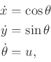 \begin{displaymath}\begin{split}{\dot x}& = \cos \theta \\ {\dot y}& = \sin \theta \\ {\dot \theta}& = u , \end{split}\end{displaymath}