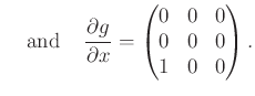 $\displaystyle \mbox {\;\;\; and \;\;\;} \frac{\partial g}{\partial x} = \begin{pmatrix}0 & 0 & 0 \\  0 & 0 & 0 \\  1 & 0 & 0 \end{pmatrix} .$