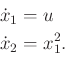 \begin{displaymath}\begin{split}{\dot x}_1 & = u \\ {\dot x}_2 & = x_1^2 . \\ \end{split}\end{displaymath}