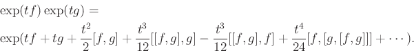 \begin{displaymath}\begin{split}&\operatorname{exp}(t f) \operatorname{exp}(t g)...
...g],f] + \frac{t^4}{24} [f, [g, [f,g]]] + \cdots ) . \end{split}\end{displaymath}