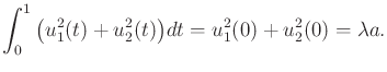 $\displaystyle \int_0^1 \big(u_1^2(t) + u^2_2(t)\big) dt = u_1^2(0) + u_2^2(0) = \lambda a .$
