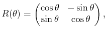 $\displaystyle R(\theta) = \begin{pmatrix}\cos\theta & -\sin\theta  \sin\theta & \cos\theta  \end{pmatrix},$