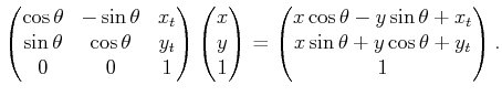 $\displaystyle \begin{pmatrix}\cos\theta & -\sin\theta & x_t \sin\theta & \cos...
...- y \sin\theta + x_t x \sin\theta + y \cos\theta + y_t 1  \end{pmatrix} .$