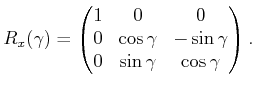 $\displaystyle R_x(\gamma) = \begin{pmatrix}1 & 0 & 0  0 & \cos\gamma & -\sin\gamma  0 & \sin\gamma & \cos\gamma  \end{pmatrix} .$