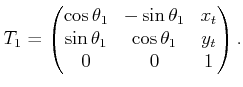 $\displaystyle T_1 = \begin{pmatrix}\cos\theta_1 & -\sin\theta_1 & x_t \sin\theta_1 & \cos\theta_1 & y_t 0 & 0 & 1  \end{pmatrix}.$