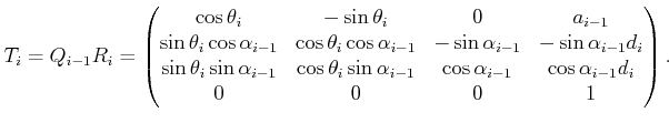 $\displaystyle T_i = Q_{i-1} R_i = \begin{pmatrix}\cos\theta_i & -\sin\theta_i &...
...{i-1} & \cos\alpha_{i-1} & \cos\alpha_{i-1}d_i  0 & 0 & 0 & 1 \end{pmatrix} .$