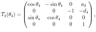 $\displaystyle T_4(\theta_4) = \begin{pmatrix}\cos\theta_4 & -\sin\theta_4 & 0 &...
... & -d_4  \sin\theta_4 & \cos\theta_4 & 0 & 0  0 & 0 & 0 & 1 \end{pmatrix} ,$