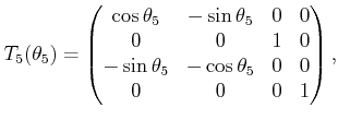 $\displaystyle T_5(\theta_5) = \begin{pmatrix}\cos\theta_5 & -\sin\theta_5 & 0 &...
...1 & 0  -\sin\theta_5 & -\cos\theta_5 & 0 & 0  0 & 0 & 0 & 1 \end{pmatrix} ,$
