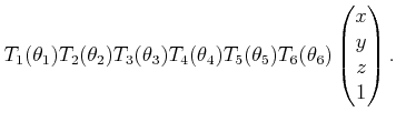 $\displaystyle T_1(\theta_1) T_2(\theta_2) T_3(\theta_3) T_4(\theta_4) T_5(\theta_5) T_6(\theta_6) \begin{pmatrix}x  y  z  1  \end{pmatrix} .$
