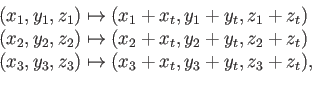 \begin{displaymath}\begin{array}{l} (x_1,y_1,z_1) \mapsto (x_1+x_t, y_1+y_t, z_1...
...(x_3,y_3,z_3) \mapsto (x_3+x_t, y_3+y_t, z_3+z_t) , \end{array}\end{displaymath}