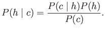 $\displaystyle P(h \;\vert\; c) = { P(c \;\vert\; h) P(h) \over P(c) } .$