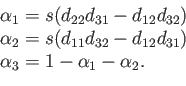 \begin{displaymath}\begin{array}{l} \alpha_1 = s (d_{22} d_{31} - d_{12} d_{32})...
...12} d_{31})  \alpha_3 = 1 - \alpha_1 - \alpha_2 . \end{array}\end{displaymath}