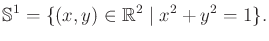 $\displaystyle {\mathbb{S}}^1 = \{ (x,y) \in {\mathbb{R}}^2 \;\vert\; x^2 + y^2 = 1\} .$