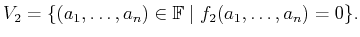 $\displaystyle V_2 = \{ (a_1,\ldots,a_n) \in {\mathbb{F}}\;\vert\; f_2(a_1,\ldots,a_n) = 0 \} .$