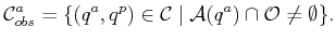 $\displaystyle {{\cal C}^a_{obs}}= \{ (q^a,q^p) \in {\cal C}\;\vert\; {\cal A}(q^a) \cap {\cal O}\not = \emptyset \} .$