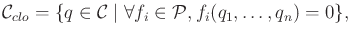 $\displaystyle {{\cal C}_{clo}}= \{q \in {\cal C}\; \vert \; \forall f_i \in {\cal P}, f_i(q_1,\ldots,q_n) = 0 \},$