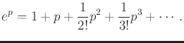 $\displaystyle e^{p} = 1 + p + \frac{1}{2!} p^2 + \frac{1}{3!} p^3 + \cdots .$