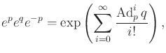 $\displaystyle e^p e^q e^{-p} = \operatorname{exp}\left(\sum_{i=0}^\infty \frac{\operatorname{Ad}^i_p q}{i!}\right) ,$