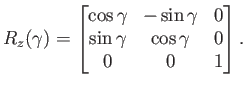 $\displaystyle R_z(\gamma) = \begin{bmatrix}\cos\gamma & -\sin\gamma & 0  \sin\gamma & \cos\gamma & 0  0 & 0 & 1  \end{bmatrix} .$