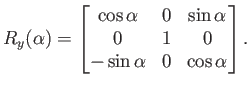 $\displaystyle R_y(\alpha) = \begin{bmatrix}\cos\alpha & 0 & \sin\alpha  0 & 1 & 0  -\sin\alpha & 0 & \cos\alpha  \end{bmatrix} .$